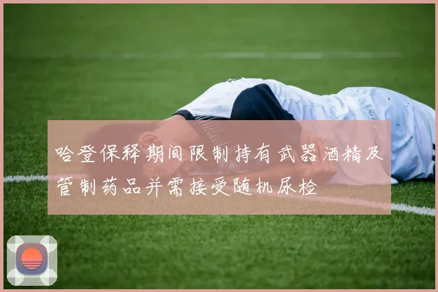 哈登保释期间限制持有武器酒精及管制药品并需接受随机尿检